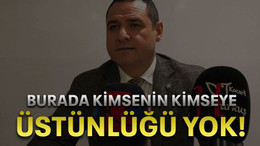 Burada kimsenin kimseye üstünlüğü yok!